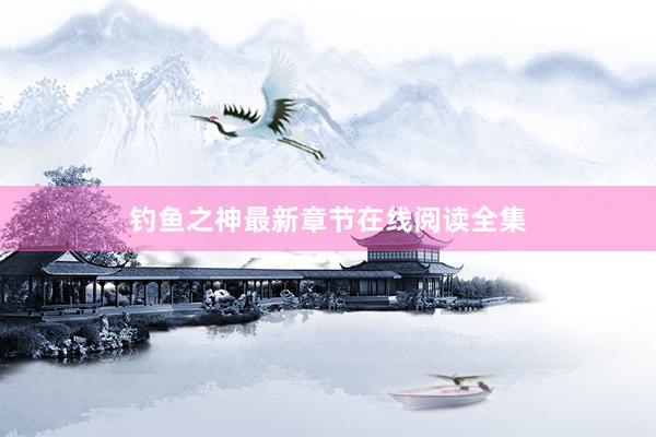 钓鱼之神最新章节在线阅读全集